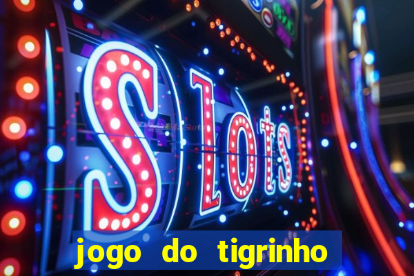 jogo do tigrinho sem depositar nada